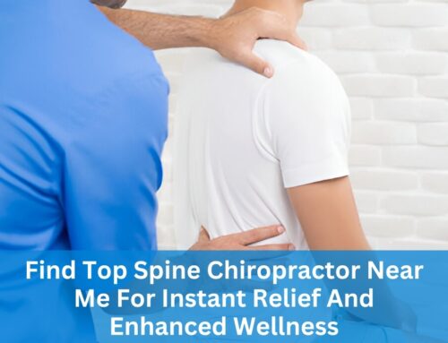 Find Top Spine Chiropractor Near Me For Instant Relief and Enhanced Wellness